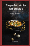 The perfect Stroke diet cookbook: Easy and simple recipe for stroke patients