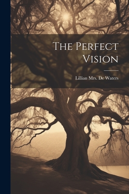 The Perfect Vision - de Waters, Lillian (Stephenson) Mrs (Creator)