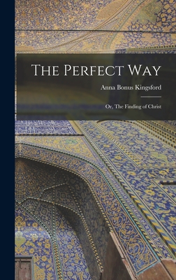 The Perfect Way: Or, The Finding of Christ - Kingsford, Anna Bonus