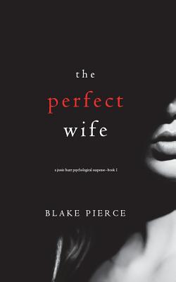 The Perfect Wife (A Jessie Hunt Psychological Suspense Thriller-Book One) - Pierce, Blake