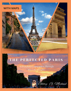 The Perfected Paris: A Traveler's Companion Through the City of Lights