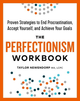 The Perfectionism Workbook: Proven Strategies to End Procrastination, Accept Yourself, and Achieve Your Goals - Newendorp, Taylor