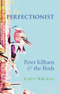 The Perfectionist: Peter Kilham and the Birds
