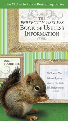 The Perfectly Useless Book of Useless Information: You'll Never Need to Know Anything That's in This Book... But Read It Anyway - Voorhees, Don