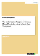 The Performance Analysis of German Mutual Funds Investing in Small-Cap Companies