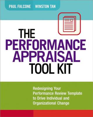 The Performance Appraisal Tool Kit: Redesigning Your Performance Review Template to Drive Individual and Organizational Change - Falcone, Paul, and Tan, Winston