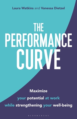 The Performance Curve: Maximize Your Potential at Work while Strengthening Your Well-being - Watkins, Laura, and Dietzel, Vanessa