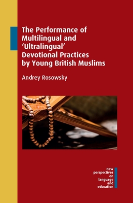 The Performance of Multilingual and 'Ultralingual' Devotional Practices by Young British Muslims - Rosowsky, Andrey