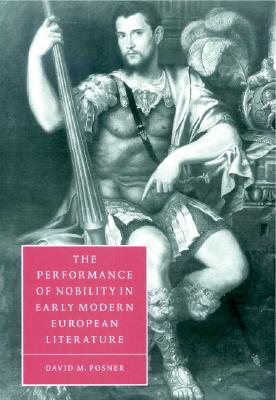 The Performance of Nobility in Early Modern European Literature - Posner, David M.