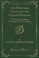 The Perfumed Garden of the Cheikh Nefzaoui: A Manual of Arabian Erotology (XVI. Century) (Classic Reprint)