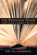 The Perilous Trade: Publishing Canada's Writers - MacSkimming, Roy