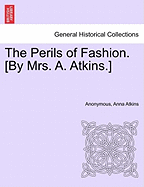 The Perils of Fashion. [By Mrs. A. Atkins.]
