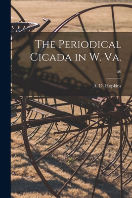 The Periodical Cicada in W. Va.; 50 - Hopkins, A D (Andrew Delmar) 1857- (Creator)