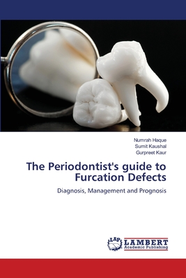 The Periodontist's guide to Furcation Defects - Haque, Numrah, and Kaushal, Sumit, and Kaur, Gurpreet