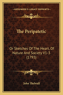The Peripatetic: Or Sketches of the Heart, of Nature and Society V1-3 (1793)