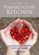 The Permaculture Kitchen: Love Food, Love People, Love the Planet