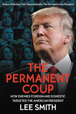 The Permanent Coup: How Enemies Foreign and Domestic Targeted the American President - Smith, Lee