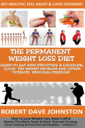 The "Permanent Weight Loss' Diet: How To Lose Weight Fast, Keep it Off & Renew The Mind, Body & Spirit Through Fasting, Smart Eating & Practical Spirituality - Johnston, Robert Dave