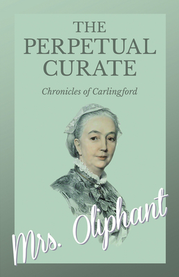 The Perpetual Curate - Chronicles of Carlingford - Oliphant, Mrs.