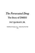 The Persecuted Drug: The Story of Dmso - McGrady, Pat