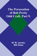 The Persecution of Bob Pretty;Odd Craft, Part 9.