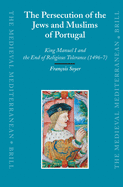 The Persecution of the Jews and Muslims of Portugal: King Manuel I and the End of Religious Tolerance (1496-7)