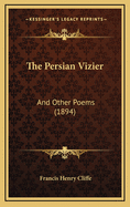 The Persian Vizier: And Other Poems (1894)