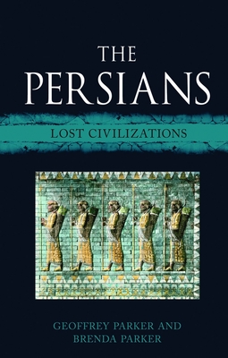 The Persians: Lost Civilizations - Parker, Geoffrey, Professor, and Parker, Brenda