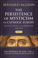 The Persistence of Mysticism in Catholic Europe: France, Italy, and Germany 1500-1675, Part 3 Volume 6
