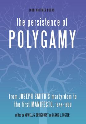 The Persistence of Polygamy: From Joseph Smith's Martyrdom to the First Manifesto, 1844-1890 - Bringhurst, Newell G (Editor), and Foster, Craig L (Editor)