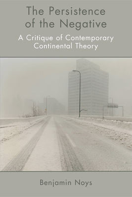 The Persistence of the Negative: A Critique of Contemporary Continental Theory - Noys, Benjamin