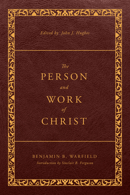 The Person and Work of Christ: Revised and Enhanced - Warfield, Benjamin B, and Hughes, John J