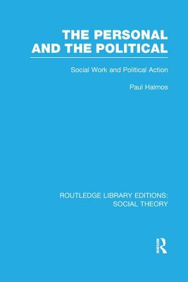 The Personal and the Political (RLE Social Theory): Social Work and Political Action - Halmos, Paul