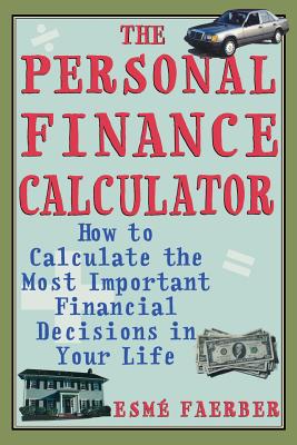 The Personal Finance Calculator: How to Calculate the Most Important Financial Decisions in Your Life - Faerber, Esme E