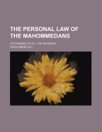 The Personal Law of the Mahommedans: According to All the Schools