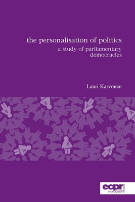 The Personalisation of Politics: A Study of Parliamentary Democracies - Karvonen, Lauri