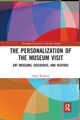 The Personalization of the Museum Visit: Art Museums, Discourse, and Visitors - Rodney, Seph