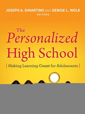 The Personalized High School: Making Learning Count for Adolescents - DiMartino, Joseph, and Wolk, Denise L
