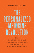 The Personalized Medicine Revolution: How Diagnosing and Treating Disease Are about to Change Forever