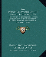 The Personnel System Of The United States Army V1: History Of The Personnel System Developed By The Committee On Classification Of Personnel In The Army (1919)