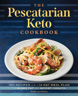 The Pescatarian Keto Cookbook: 100 Recipes and a 14-Day Meal Plan to Burn Fat and Boost Health