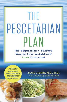 The Pescetarian Plan: The Vegetarian + Seafood Way to Lose Weight and Love Your Food: A Cookbook - Jibrin, Janis, M.S., R.D., and Forman, Sidra