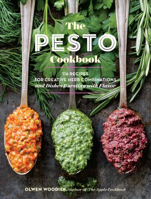 The Pesto Cookbook: 116 Recipes for Creative Herb Combinations and Dishes Bursting with Flavor - Woodier, Olwen
