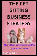The Pet Sitting Business Strategy: Make Extra income with Pet sitting business