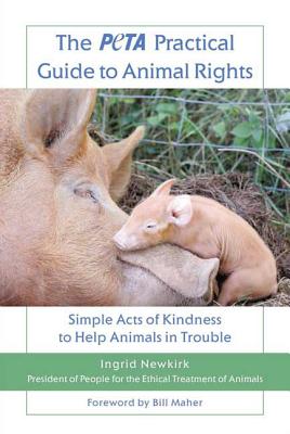 The Peta Practical Guide to Animal Rights: Simple Acts of Kindness to Help Animals in Trouble - Newkirk, Ingrid