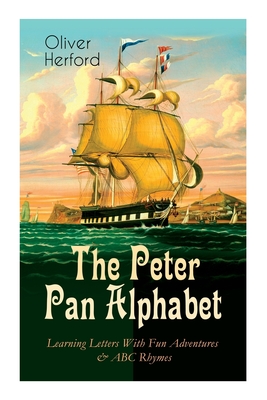The Peter Pan Alphabet - Learning Letters With Fun Adventures & ABC Rhymes: Learn Your ABC with the Magic of Neverland & Splash of Tinkerbell's Fairydust - Herford, Oliver