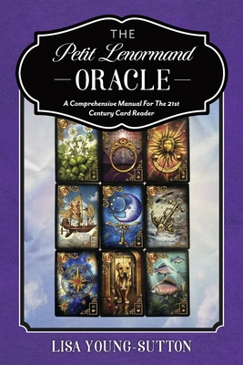 The Petit Lenormand Oracle: A Comprehensive Manual for the 21st Century Card Reader - Young-Sutton, Lisa