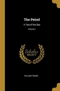 The Petrel: A Tale of the Sea; Volume I