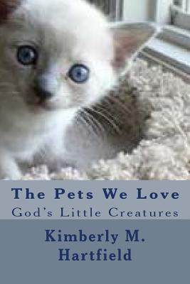 The Pets We Love: God's Little Creatures - Hartfield, Kimberly M