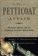 The Petticoat Affair: Manners, Sex, and Mutiny in Andrew Jackson's White House